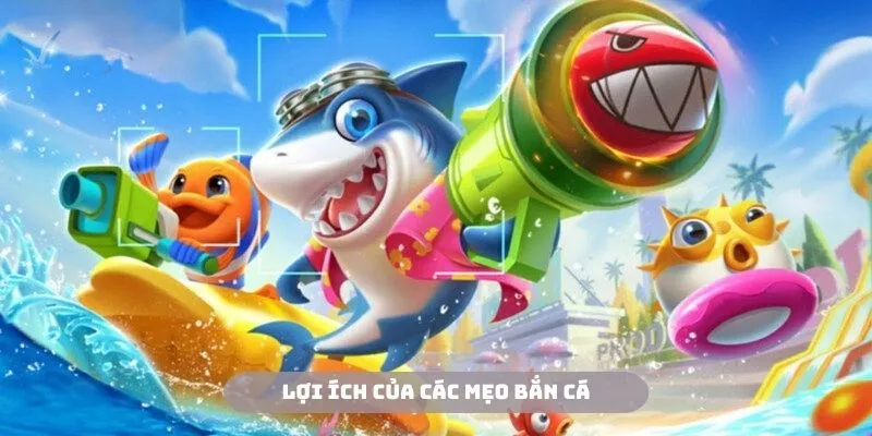 Nhận được rất nhiều từ các mẹo bắn cá trúng lớn