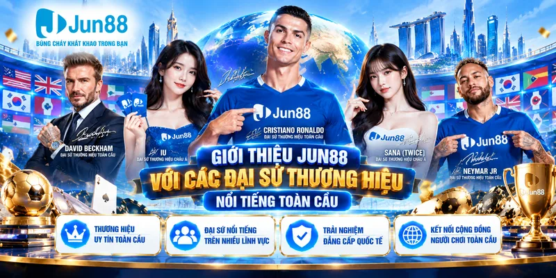 Giới thiệu Jun88 với các đại sứ thương hiệu nổi tiếng toàn cầu