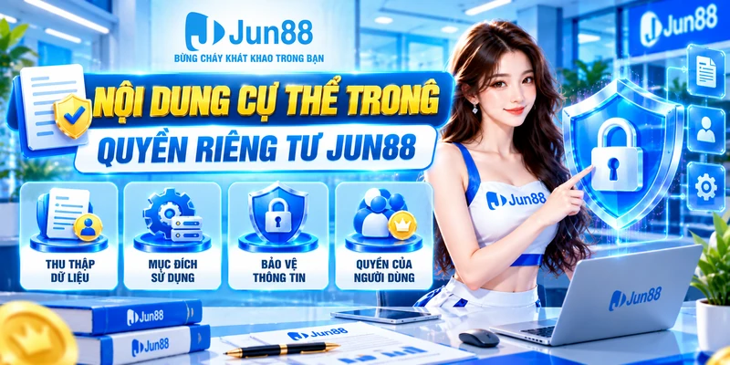 Nội dung cụ thể trong quyền riêng tư Jun88