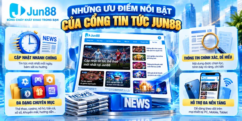 Những ưu điểm nổi bật của cổng tin tức Jun88